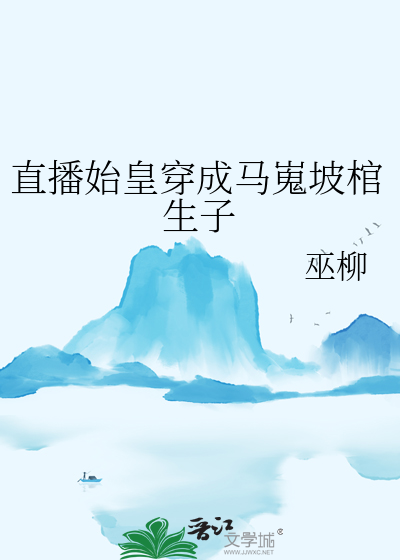 直播始皇穿成馬嵬坡棺生子