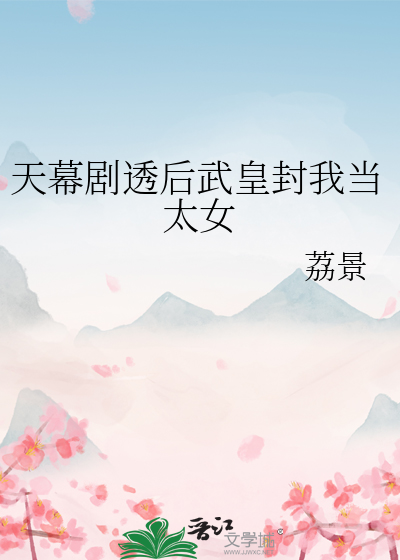 天幕劇透後武皇封我當太女