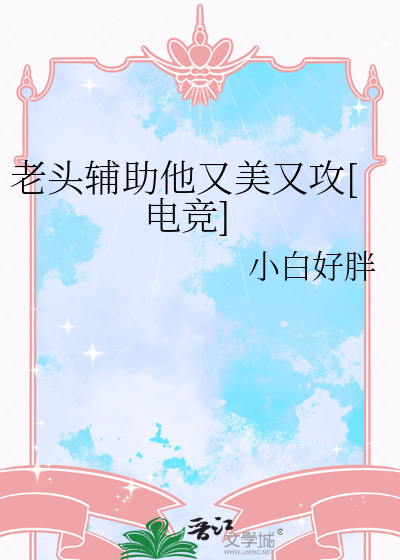 老頭輔助他又美又攻[電競]