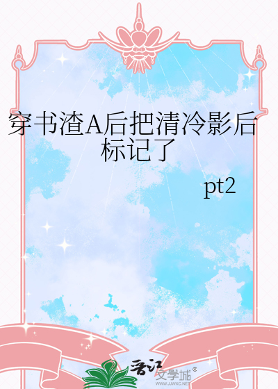 穿書渣A後把清冷影後标記了