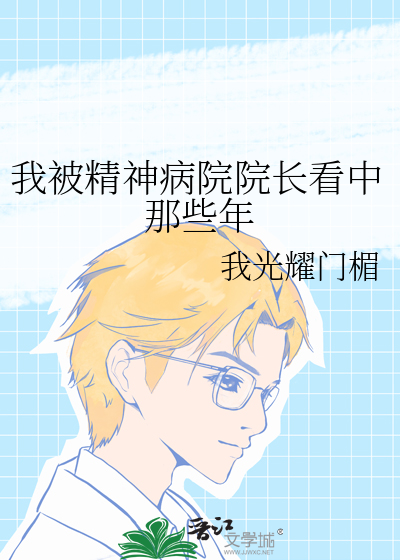 我被精神病院院長看中那些年