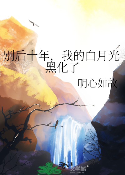 别後十年，我的白月光黑化了