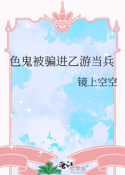 色鬼被騙進乙遊當兵