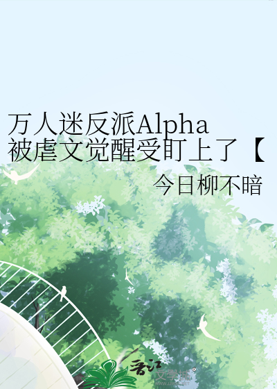 萬人迷反派Alpha被虐文覺醒受盯上了【GB】