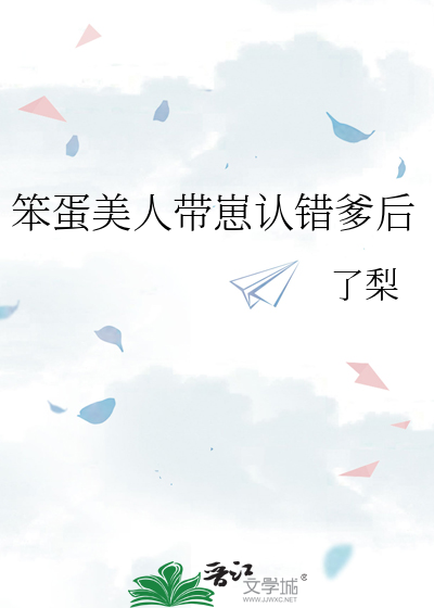 笨蛋美人帶崽認錯爹後