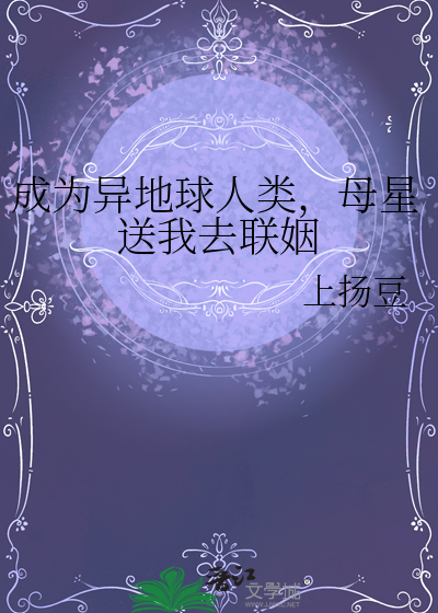成為異地球人類，母星送我去聯姻