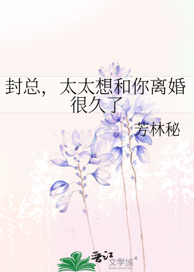 封總，太太想和你離婚很久了