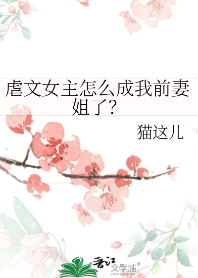 虐文女主怎麼成我前妻姐了？