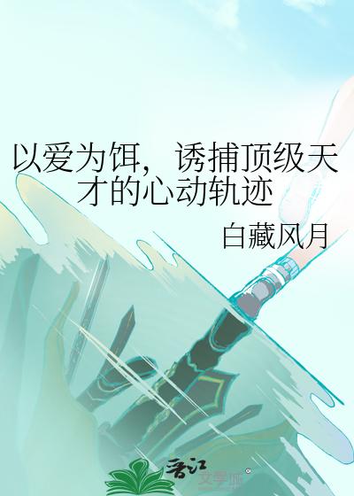 以愛為餌，誘捕頂級天才的心動軌迹