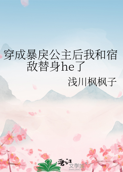 穿成暴戾公主後我和宿敵替身he了