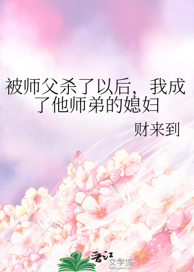 被師父殺了以後，我成了他師弟的媳婦