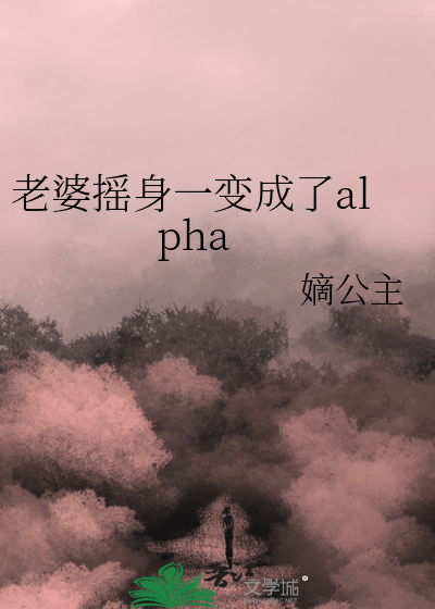 老婆搖身一變成了alpha