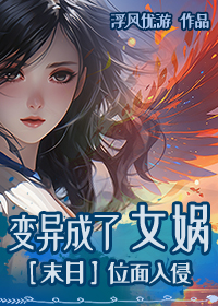 變異成了女娲[末日]