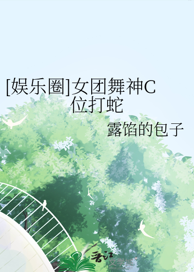 [娛樂圈]女團舞神C位打蛇