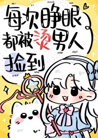 每次睜眼都被燙男人撿到