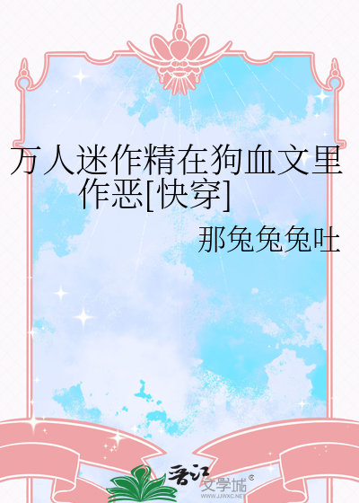 萬人迷作精在狗血文裡作惡[快穿]