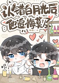 認錯白月光後他追悔莫及
