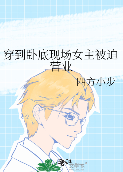穿到卧底現場女主被迫營業
