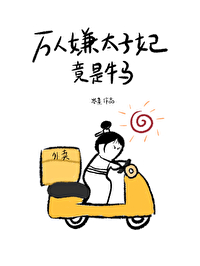 萬人嫌太子妃竟是牛馬