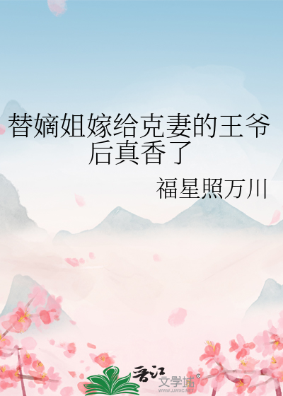 替嫡姐嫁給克妻的王爺後真香了