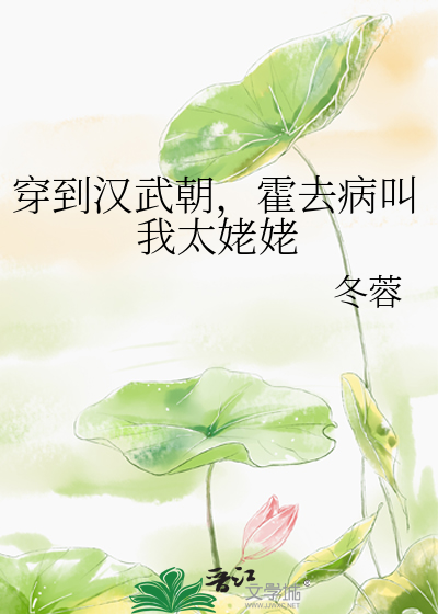 穿到漢武朝，霍去病叫我太姥姥
