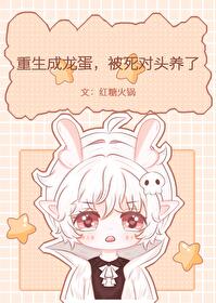 重生成龍蛋，被死對頭養了