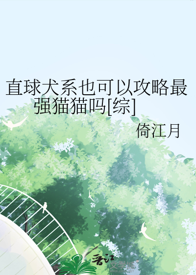 直球犬系也可以攻略最強貓貓嗎[綜]