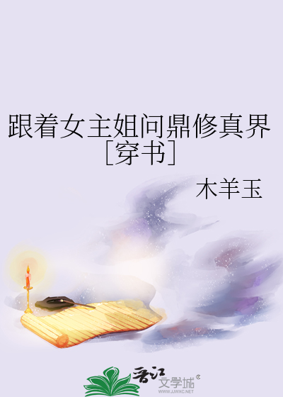 跟着女主姐問鼎修真界［穿書］
