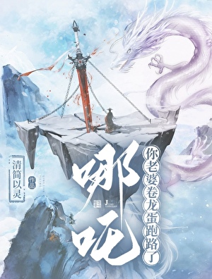 哪吒！你老婆卷龍蛋跑路了