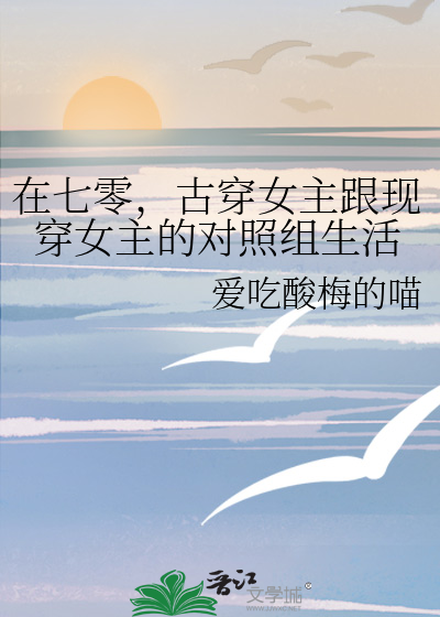 在七零，古穿女主跟現穿女主的對照組生活