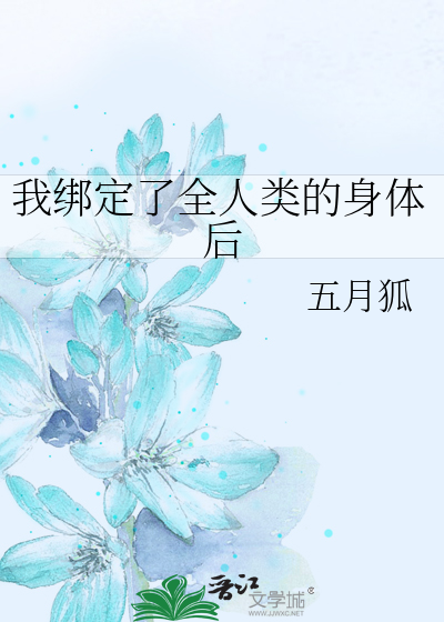 我綁定了全人類的身體後