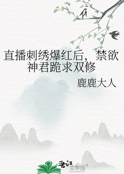 直播刺繡爆紅後，禁欲神君跪求雙修
