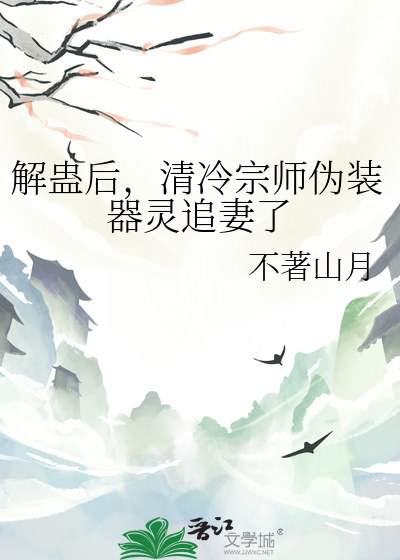 解蠱後，清冷宗師僞裝器靈追妻了