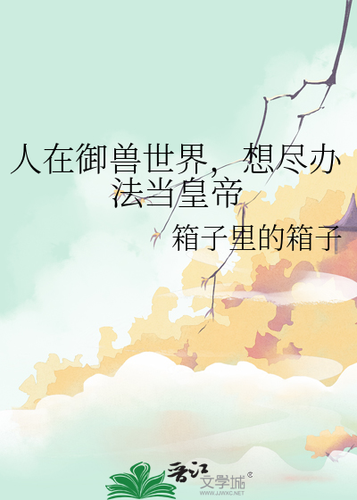 人在禦獸世界，想盡辦法當皇帝
