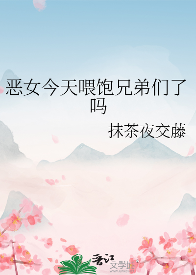 惡女今天喂飽兄弟們了嗎