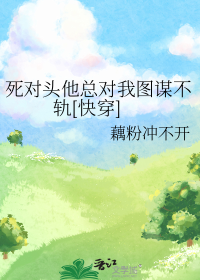 死對頭他總對我圖謀不軌[快穿]