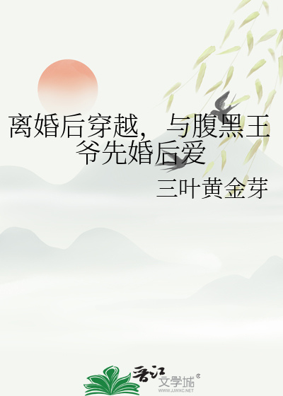 離婚後穿越，與腹黑王爺先婚後愛
