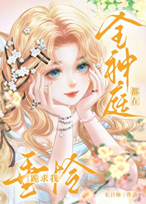 全神庭都在跪求我垂憐